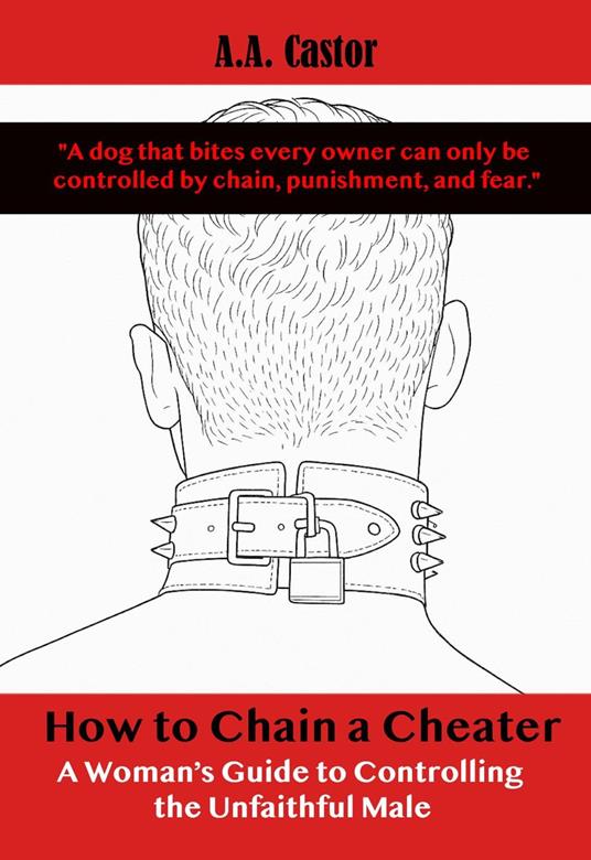 How to Chain a Cheater: A Woman’s Guide to Controlling the Unfaithful Male