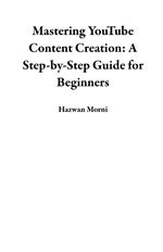 Mastering YouTube Content Creation: A Step-by-Step Guide for Beginners