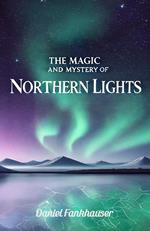 Northern Lights: The Magic and Mystery of the Northern Lights