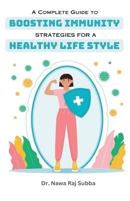 A Complete Guide to Boosting Immunity: Strategies for a Healthy Lifestyle - Nawa Raj Subba - cover