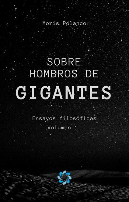 Sobre hombros de gigantes: Ensayos filosóficos, volumen 1