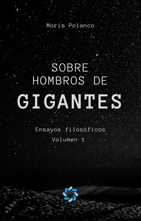 Sobre hombros de gigantes: Ensayos filosóficos, volumen 1