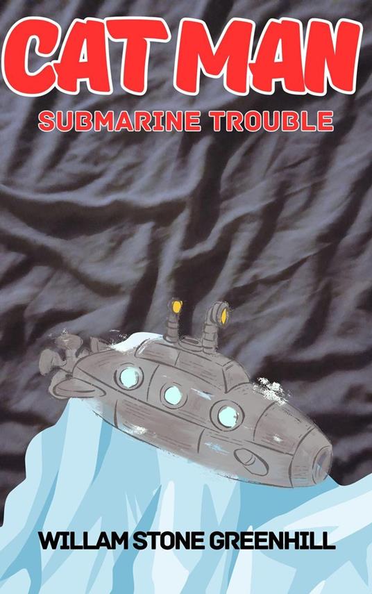 CAT MAN: book 1 - Submarine Trouble - william stone greenhill - ebook