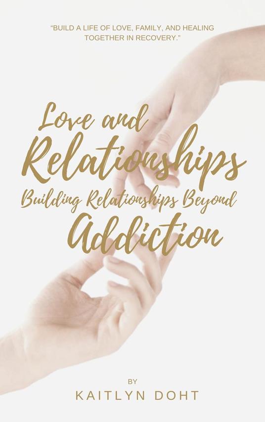 Love and Relationships Building Relationships Beyond Addiction