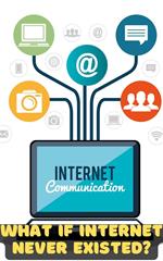 What If the Internet Never Existed? An Unplugged Reality