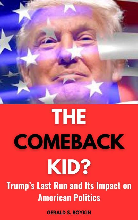 The Comeback Kid?: Trump's Last Run and Its Impact on American Politics