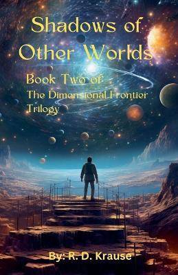 Shadows of Other Worlds; Book Two Of: The Dimensional Frontier Trilogy - Richard Krause - cover