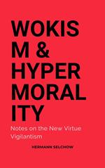 Wokism & Hypermorality Notes on the New Virtue Vigilantism
