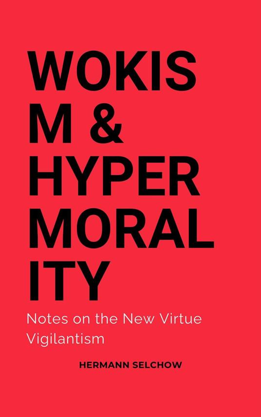 Wokism & Hypermorality Notes on the New Virtue Vigilantism