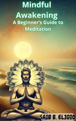 Mindful Awakening: A Beginner’s Guide to Meditation
