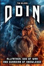 Odin - Allfather, God of War and Guardian of Knowledge: The Legend of the most powerful God in Norse Mythology