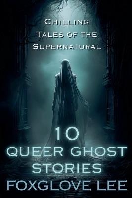10 Queer Ghost Stories - Foxglove Lee - cover