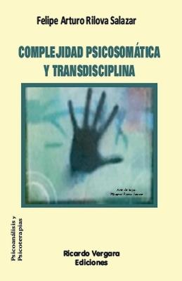 Complejidad psicosom?tica y transdisciplina - Felipe Rilova Salazar - cover