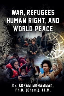 War, Refugees Human Right, and World Peace - Akram Mohammad - cover