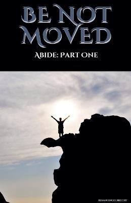 Be not Moved Part One: Abide - Riaan Engelbrecht - cover