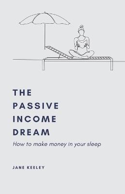 The Passive Income Dream - Jane Keeley - cover
