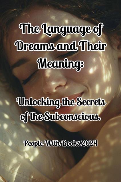 The Language of Dreams and Their Meaning: Unlocking the Secrets of the Subconscious.