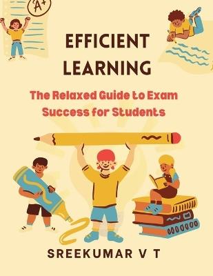 Efficient Learning: The Relaxed Guide to Exam Success for Students - Sreekumar V T - cover