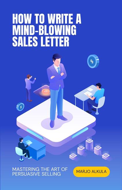 How to Write a Mind-Blowing Sales Letter: Mastering the Art of Persuasive Selling