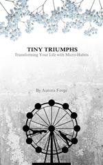 TINY TRIUMPHS: Transforming Your Life with Micro-Habits