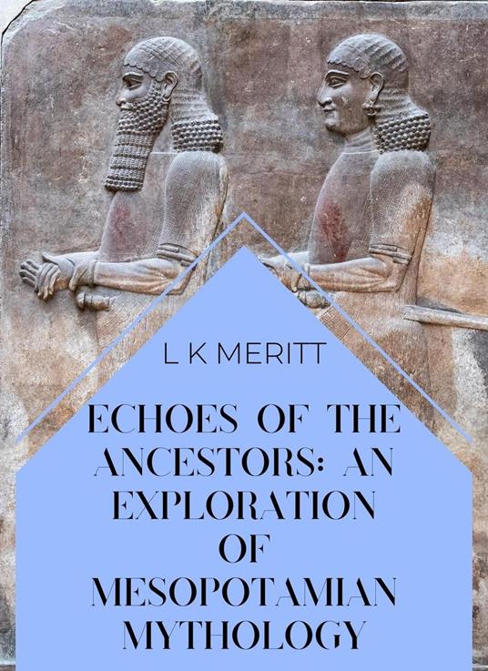 Echoes of the Past: An Exploration of Mesopotamian Mythology