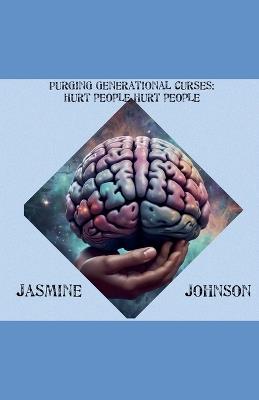 Purging Generational Curses: Hurt People Hurt People - Jasmine Johnson - cover