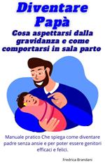 Diventare Papà – Cosa Aspettarsi Dalla Gravidanza e Come Comportarsi In Sala Parto