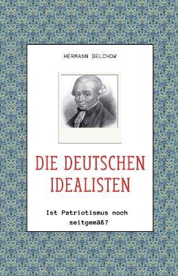 Die deutschen Idealisten - Ist Patriotismus noch zeitgem?ss? - Hermann Selchow - cover