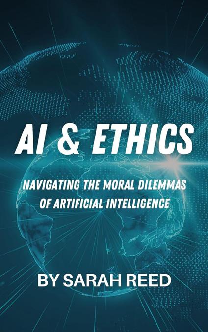 AI & Ethics: Navigating the Moral Dilemmas of Artificial Intelligence