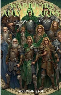 Warriors and Wizards: The Heroes of Celtic Myth - Myrddin Page - cover