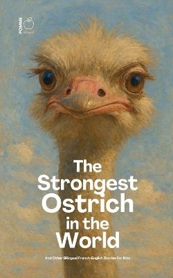 The Strongest Ostrich in the World And Other Bilingual French-English Stories for Kids - Pomme Bilingual - cover