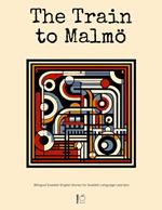 The Train to Malmö: Bilingual Swedish-English Stories for Swedish Language Learners