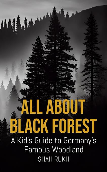 All About Black Forest: A Kid's Guide to Germany’s Famous Woodland - Shah Rukh - ebook