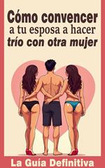 Cómo convencer a tu esposa a hacer un trío con otra mujer - La Guía Definitiva