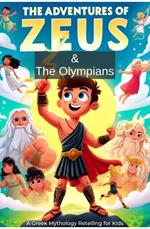The Adventures of Zeus and the Olympians: A Greek Mythology Retelling for Kids