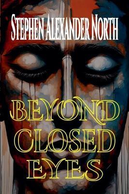 Beyond Closed Eyes - Stephen Alexander North - cover
