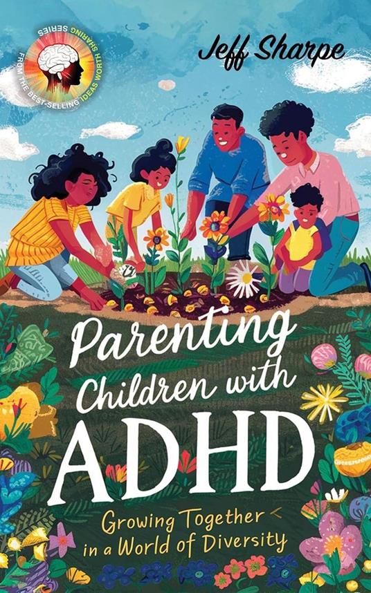 Parenting Children With ADHD: Growing Together in a World of Diversity; Proven Strategies for Discipline, Supporting Learning and Behavioral Development With or Without Medication