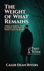 The Weight of What Remains: Three Stories. Three Echoes. One Truth That Won’t Stay Buried.