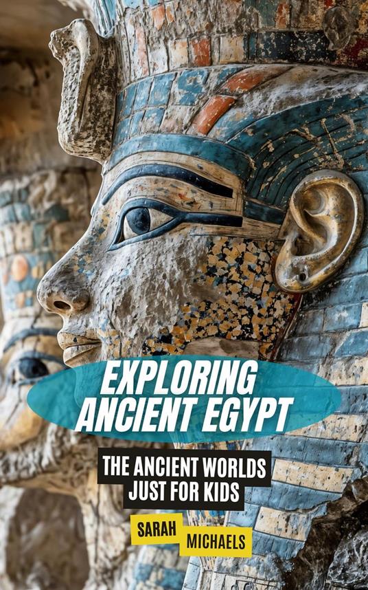 Exploring Ancient Egypt: The Ancient Worlds Just For Kids - Sarah Michaels - ebook