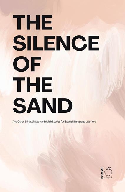 The Silence Of The Sand And Other Bilingual Spanish-English Stories for Spanish Language Learners