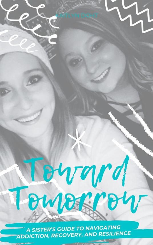 Toward Tomorrow: A Sister’s Guide to Navigating Addiction, Recovery, and Resilience