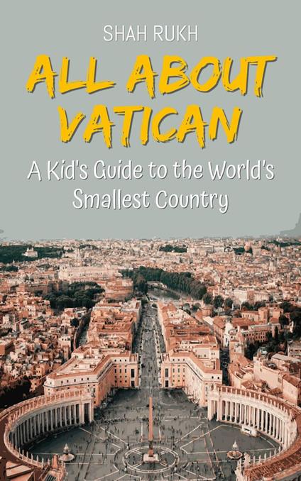 All About Vatican: A Kid's Guide to the World’s Smallest Country - Shah Rukh - ebook