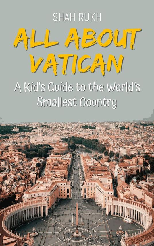 All About Vatican: A Kid's Guide to the World’s Smallest Country - Shah Rukh - ebook