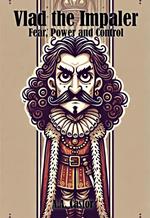 Vlad the Impaler: Fear, Power and Control