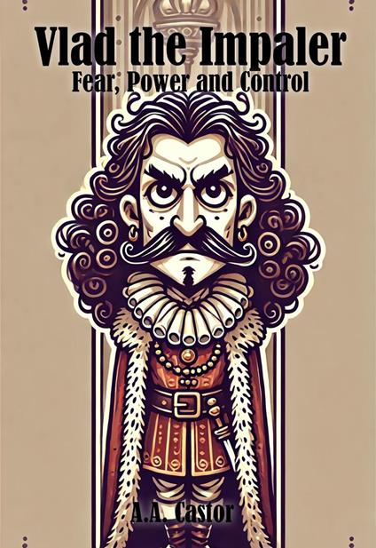 Vlad the Impaler: Fear, Power and Control