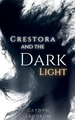 Crestora and the Dark Light - Caydyn Lendrum - cover