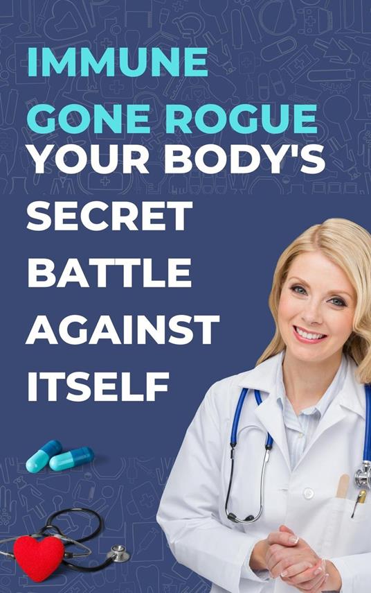 Immune Gone Rogue: Your Body's Secret Battle Against Itself