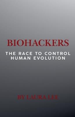 Biohackers: The Race to Control Human Evolution - Laura Lee - cover