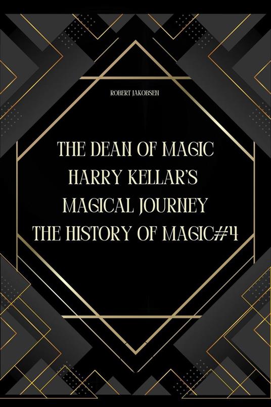 The Dean of Magic: Harry Kellar’s Magical Journey
