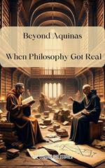 Beyond Aquinas: When Philosophy Got Real